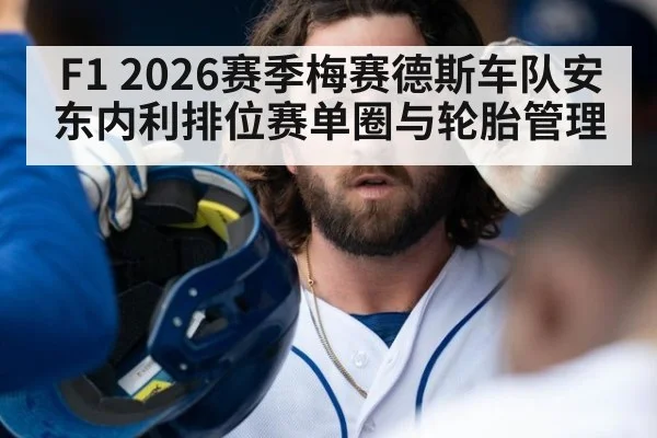 F1 2026赛季梅赛德斯车队安东内利排位赛单圈与轮胎管理