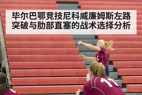 毕尔巴鄂竞技尼科威廉姆斯左路突破与肋部直塞的战术选择分析